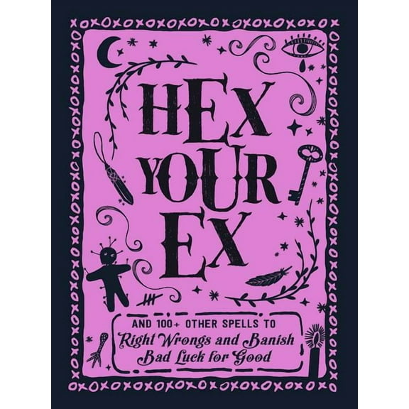 Hex Your Ex: And 100 Other Spells To Right Wrongs and Banish Bad Luck for Good