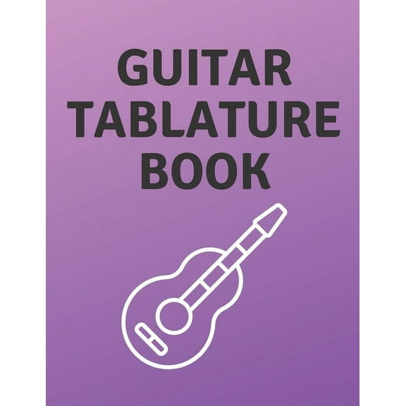 Guitar Tablature Book: Guitar Tab Book For Kids And Adults, Birthday Gift, 150pages, "8.5x11"in, Soft Cover, Matte Finish (Paperback)