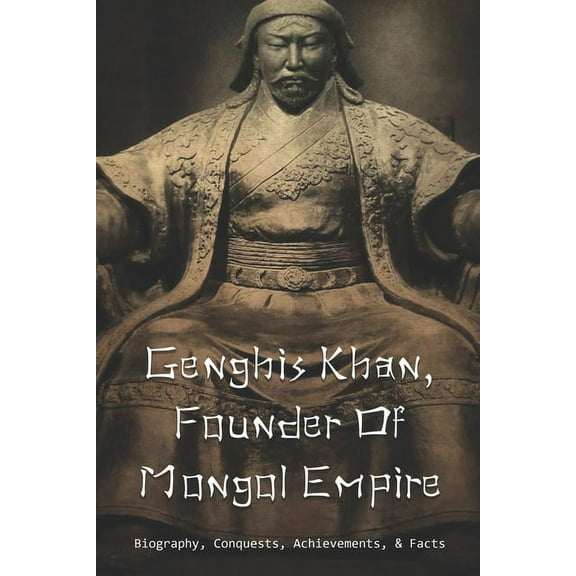 Genghis Khan, Founder Of Mongol Empire: Biography, Conquests, Achievements, & Facts: Genghis Khan Descendants (Paperback)