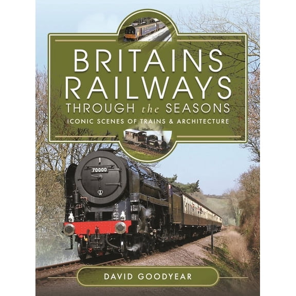 Britains Railways Through the Seasons: Iconic Scenes of Trains and Architecture (Hardcover)