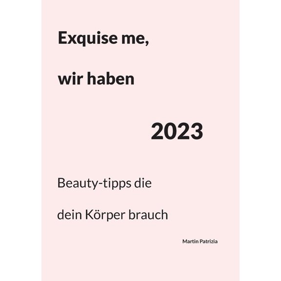 Exquise me, wir haben 2023: Beauty-tipps die dein KÃ¶rper brauch, (Paperback)