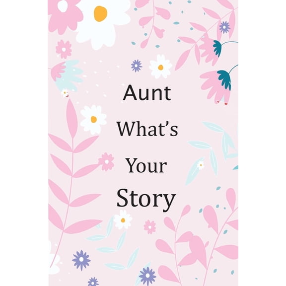 Aunt What's Your Story: 120  Guided questions journal to preserve your Aunt's precious memories, This Fill in and give b, (Paperback)