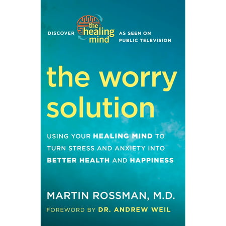 The Worry Solution : Using Your Healing Mind to Turn Stress and Anxiety into Better Health and