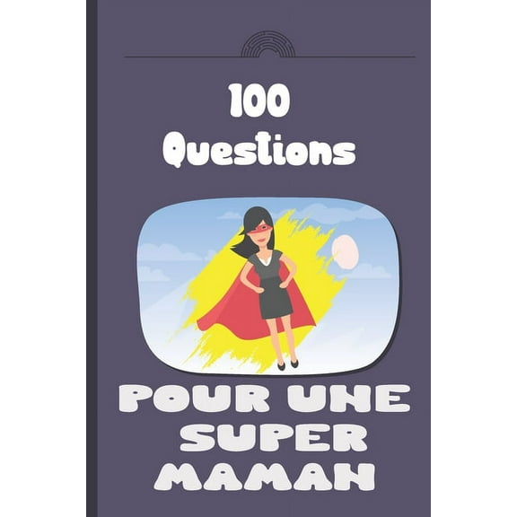 100 questions pour une super maman: Carnet à remplir par votre mère - cadeau idéal pour noël, anniversaire, fête des mères - un moment de partage et de complicité (Paperback)