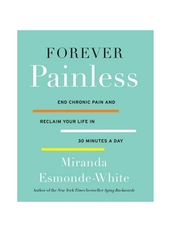 Pre-Owned Forever Painless: End Chronic Pain and Reclaim Your Life in 30 Minutes a Day (Hardcover 9780062448668) by Miranda Esmonde-White