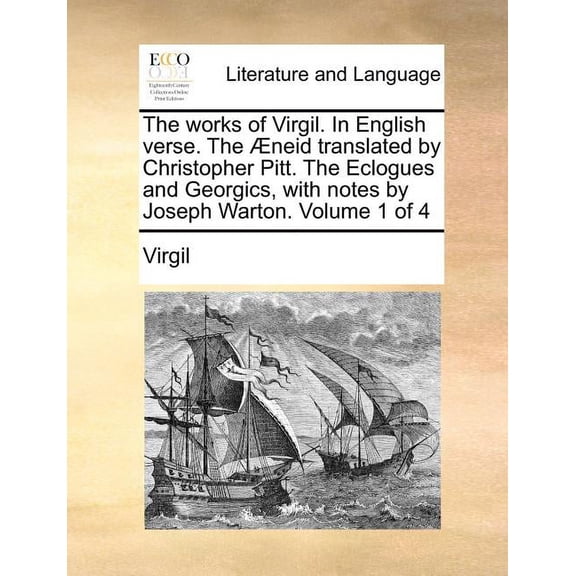 The Works of Virgil. in English Verse. the Aeneid Translated by Christopher Pitt. the Eclogues and Georgics, with Notes by Joseph Warton. Volume 1 of 4 (Paperback)