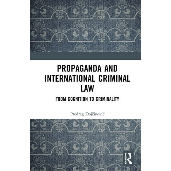 Propaganda and International Criminal Law: From Cognition to Criminality, (Hardcover)