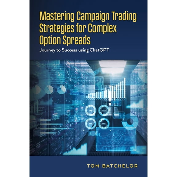 Mastering Campaign Trading Strategies for Complex Option Spreads: Journey to Success using ChatGPT, (Paperback)