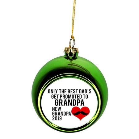 New Baby Only the Best Dads Get Promoted to Grandpa New Grandpa 2019 Bauble Christmas Ornaments Green Bauble Tree Xmas (Best Coyote Light 2019)