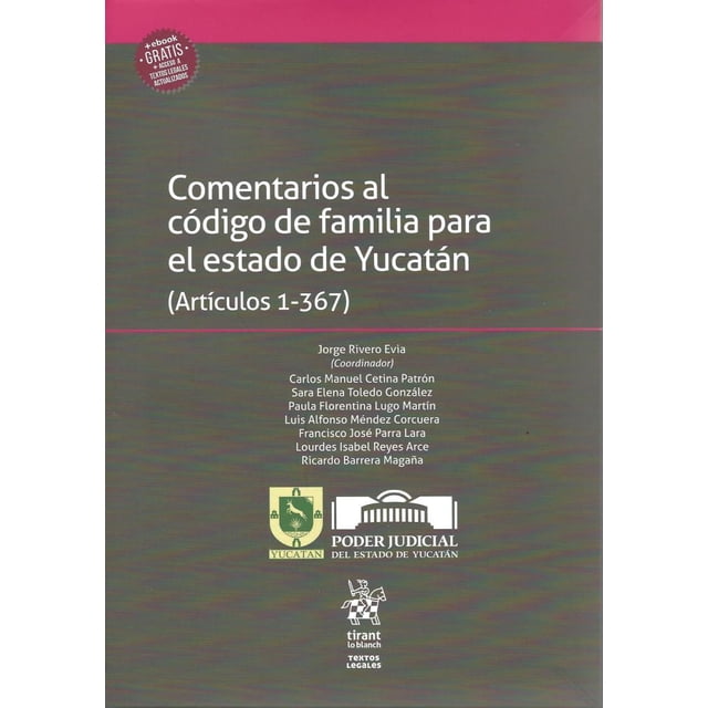 COMENTARIOS AL CODIGO DE FAMILIA PARA EL ESTADO DE YUCATAN (ARTICULOS 1-367) TIRANT LO BLANCH JORGE RIVERO EVIA