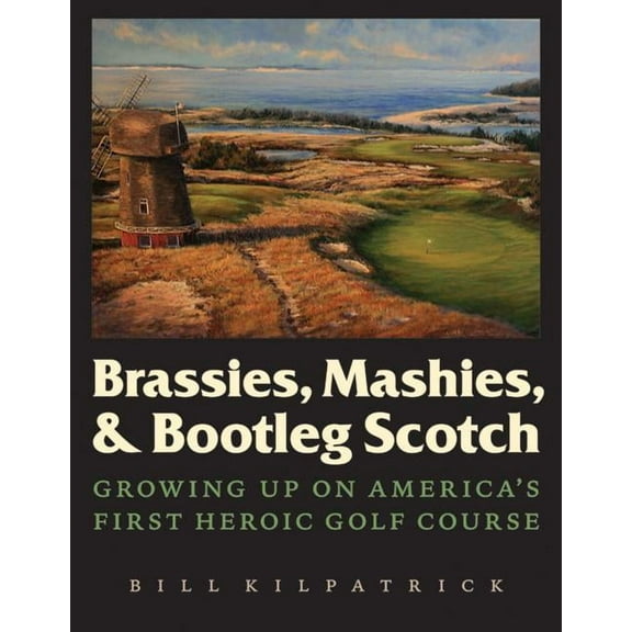 Brassies, Mashies, & Bootleg Scotch: Growing Up on America's First Heroic Golf Course, (Hardcover)