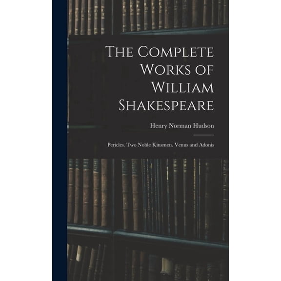 The Complete Works of William Shakespeare: Pericles. Two Noble Kinsmen. Venus and Adonis, (Hardcover)