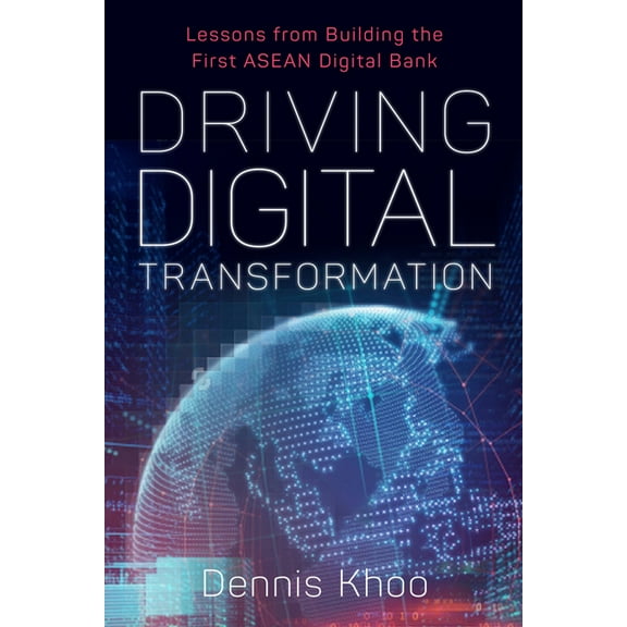 Driving Digital Transformation : Lessons from Building the First ASEAN Digital Bank (Hardcover)