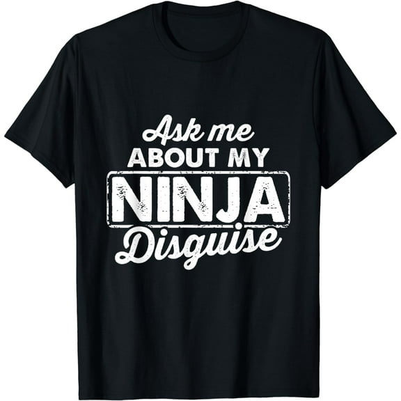 Distressed Ask Me About My Ninja Disguise Funny T-Shirt mens t shirt,black,women,funny,misfits,men,journey,t-shirt