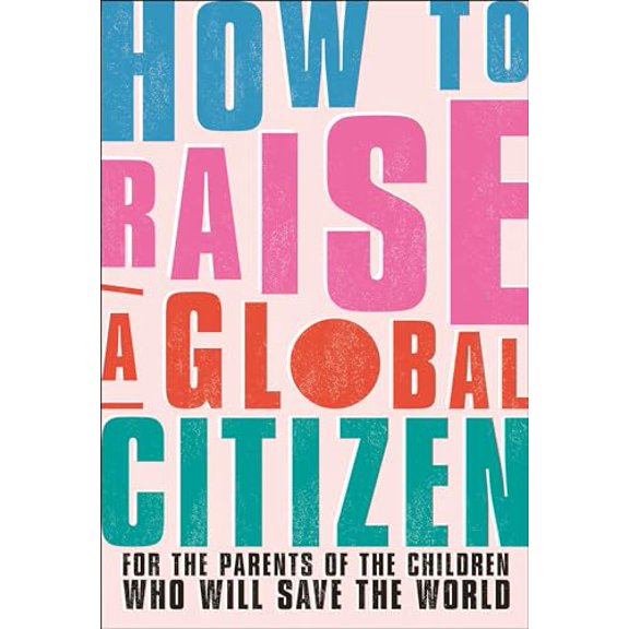 Pre-Owned How to Raise a Global Citizen: For the Parents of the Children Who Will Save the World, 9780744042085, 0744042089, Paperback,