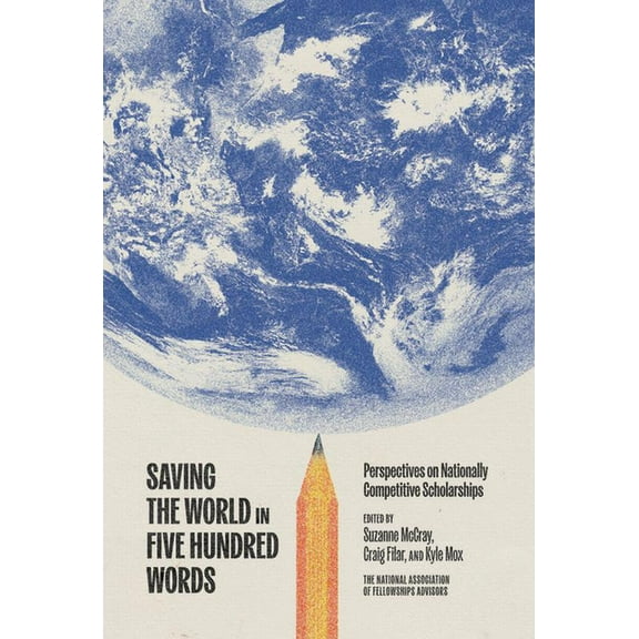 Saving the World in Five Hundred Words: Perspectives on Nationally Competitive Scholarships, (Paperback)