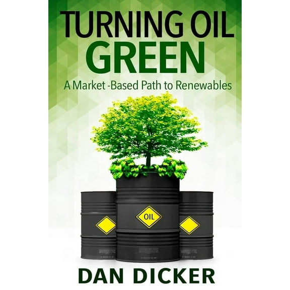Turning Oil Green: A Market-Based Path to Renewables, (Paperback)