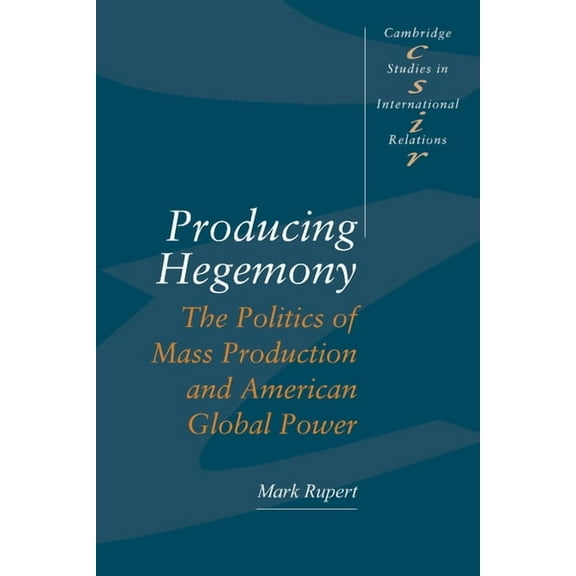 Cambridge Studies in International Relat Producing Hegemony, Book 38, (Paperback)
