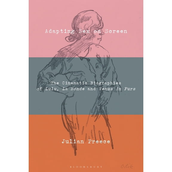 Adapting Sex on Screen: The Cinematic Biographies of Lulu, La Ronde and Venus in Furs, (Hardcover)