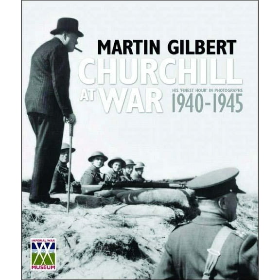 Churchill at War: His Finest Hour in Photographs 1940-1945, (Hardcover)