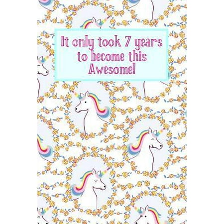 It Only Took 7 Years to Become This Awesome! : Unicorns Seven 7 Yr Old Girl Journal Ideas Notebook - Gift Idea for 7th Happy Birthday Present Note Book Preteen Tween Basket Christmas Stocking Stuffer