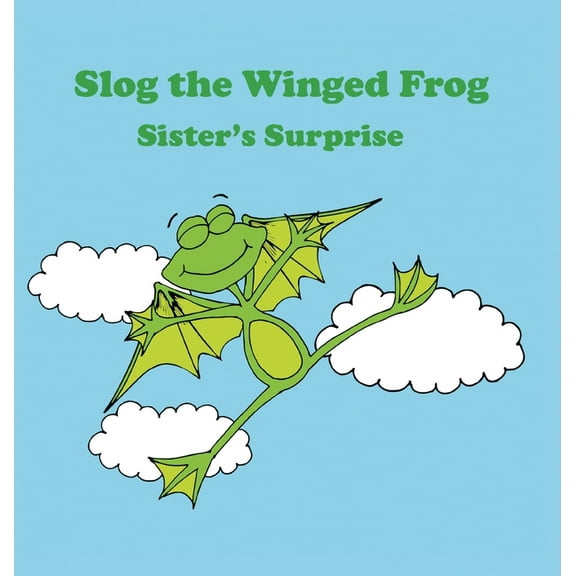 Slog the Winged Frog Slog the Winged Frog and Sister's Surprise, Book 1, (Hardcover)