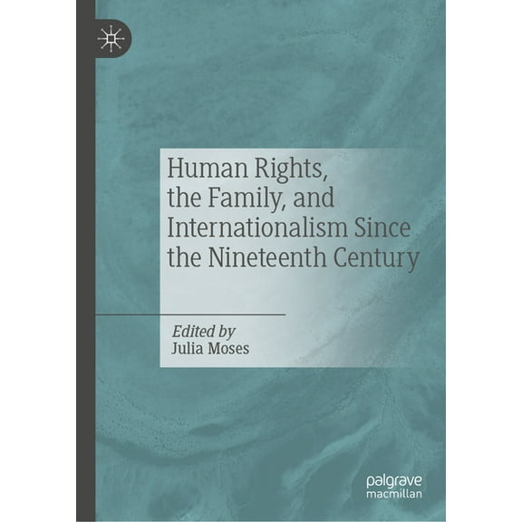 Human Rights, the Family, and Internationalism Since the Nineteenth Century, (Hardcover)