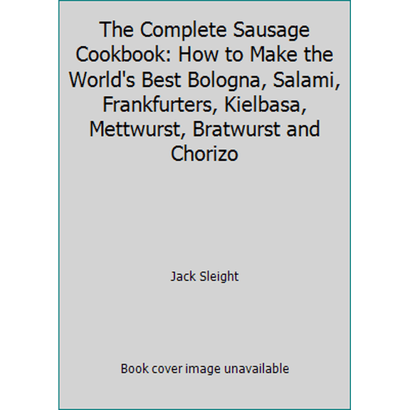 Pre-Owned The Complete Sausage Cookbook: How to Make the World's Best Bologna, Salami, Frankfurters, Kielbasa, Mettwurst, Bratwurst and Chorizo (Hardcover) 0811703363 9780811703369
