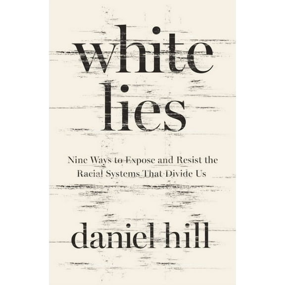 White Lies: Nine Ways to Expose and Resist the Racial Systems That Divide Us, (Hardcover)