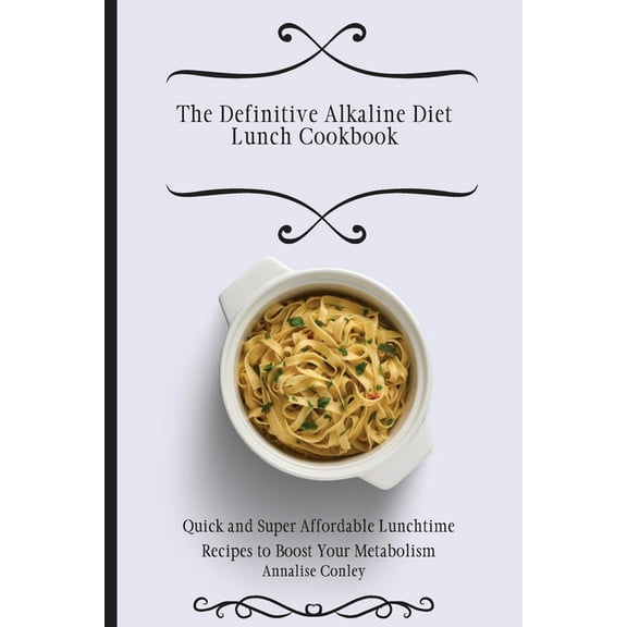 The Definitive Alkaline Diet Lunch Cookbook : Quick and Super Affordable Lunchtime Recipes to Boost Your Metabolism (Paperback)