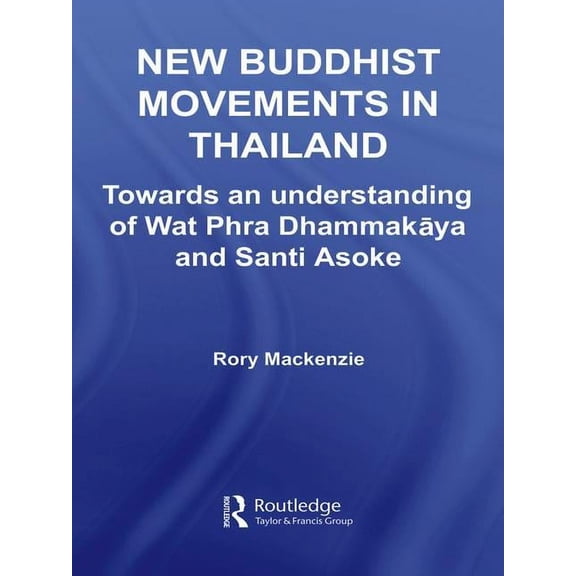 Routledge Critical Studies in Buddhism New Buddhist Movements in Thailand: Towards an Understanding of Wat Phra Dhammakaya and Santi Asoke, (Hardcover)