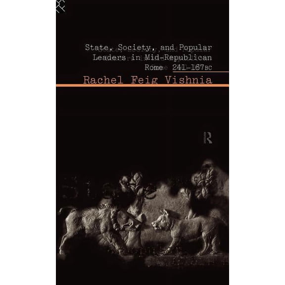 State, Society and Popular Leaders in Mid-Republican Rome 241-167 B.C., (Hardcover)