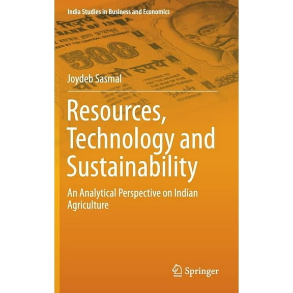 India Studies in Business and Economics Resources, Technology and Sustainability: An Analytical Perspective on Indian Agriculture, (Hardcover)