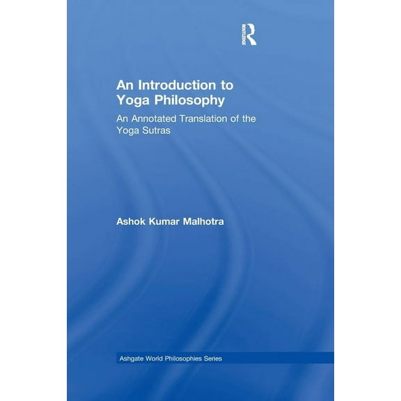 Ashgate World Philosophies An Introduction to Yoga Philosophy: An Annotated Translation of the Yoga Sutras, (Paperback)