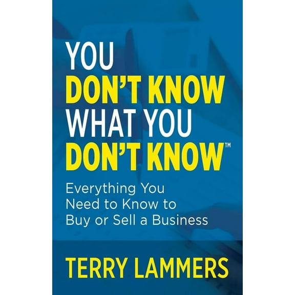 You Don't Know What You Don't Know(tm): Everything You Need to Know to Buy or Sell a Business, (Paperback)