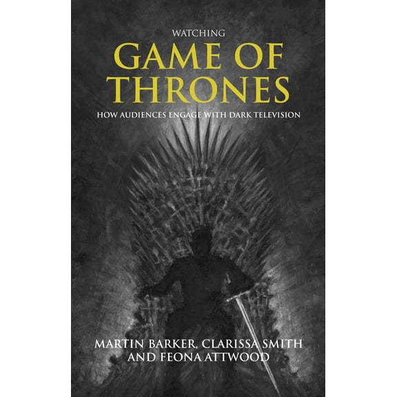 Watching Game of Thrones: How Audiences Engage with Dark Television, (Hardcover)