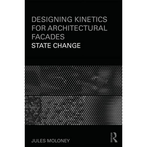 Designing Kinetics for Architectural Facades: State Change, (Paperback)
