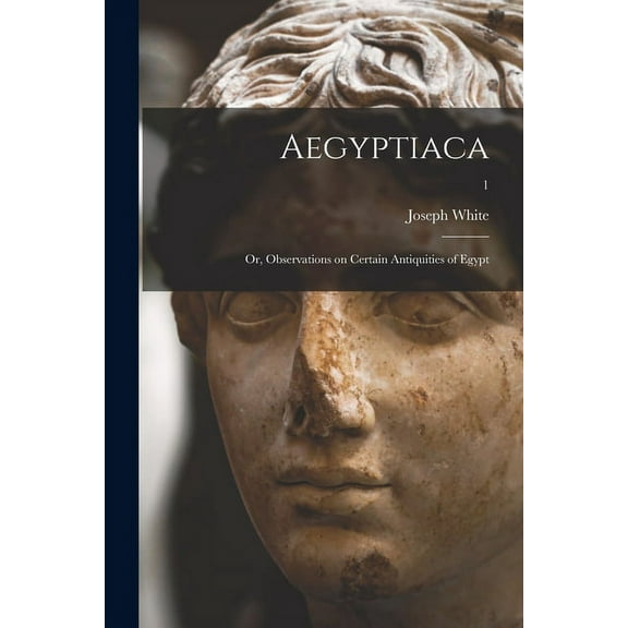 Aegyptiaca; or, Observations on Certain Antiquities of Egypt; 1 Paperback 1015195946 9781015195943 Joseph 1745-1814 White