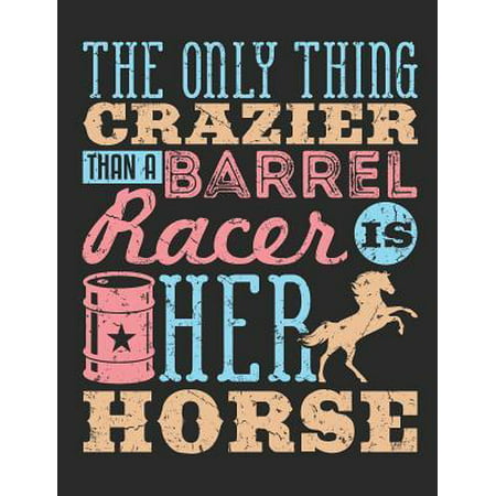 The Only Thing Crazier Than a Barrel Racer Is Her Horse: Barrel Racing Notebook, Blank Lined Book for Trainer or Rider, 150 Pages, College Ruled