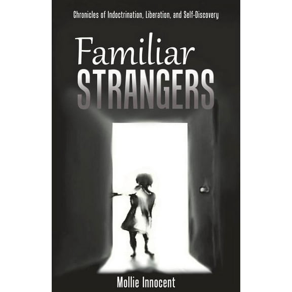 Familiar Strangers : Chronicles of Indoctrination, Liberation and Self-Discovery (Paperback)