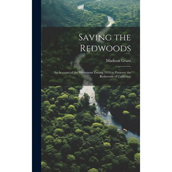 Saving the Redwoods; an Account of the Movement During 1919 to Preserve the Redwoods of California (Hardcover)