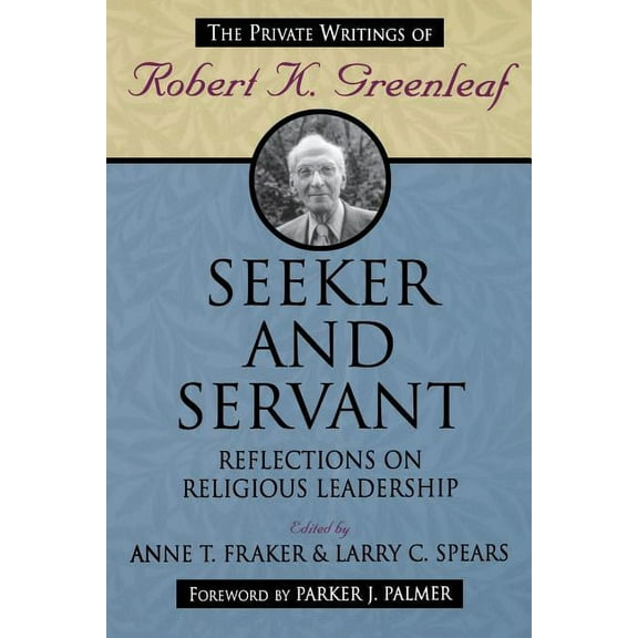 Jossey-Bass Leadership: Seeker and Servant: Reflections on Religious Leadership (Paperback)