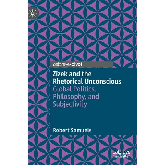 Zizek and the Rhetorical Unconscious: Global Politics, Philosophy, and Subjectivity, (Hardcover)
