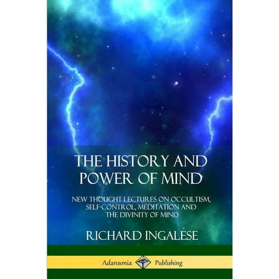 The History and Power of Mind: New Thought Lectures on Occultism, Self-Control, Meditation and the Divinity of Mind, (Paperback)