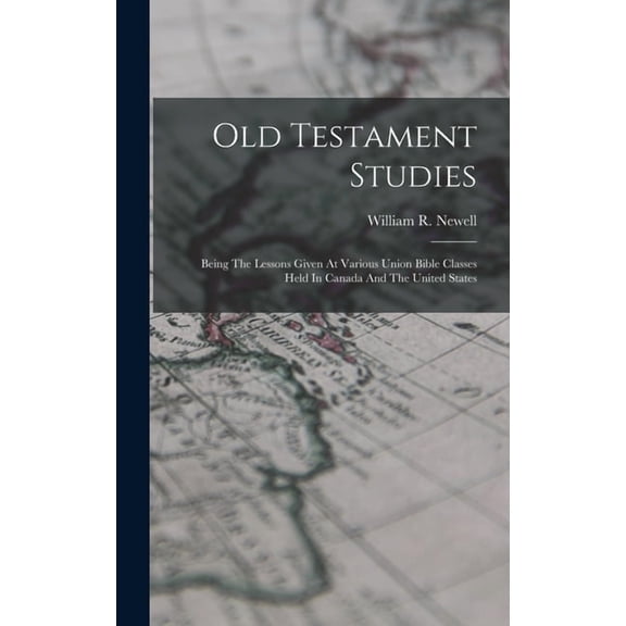 Old Testament Studies: Being The Lessons Given At Various Union Bible Classes Held In Canada And The United States (Hardcover)