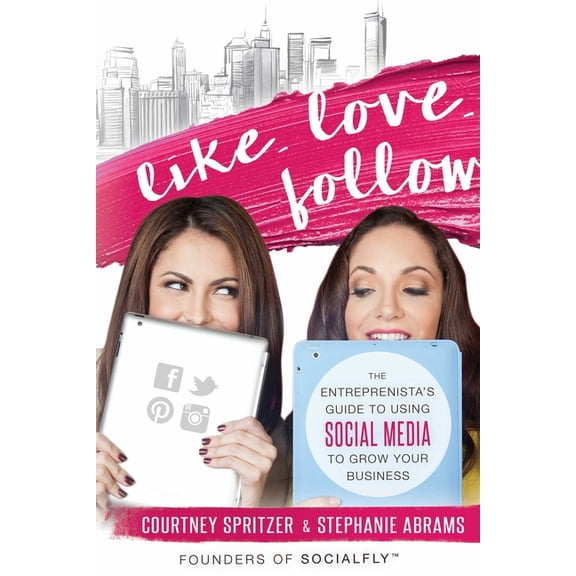Like. Love. Follow.: The Entreprenista's Guide to Using Social Media to Grow Your Business, (Paperback)