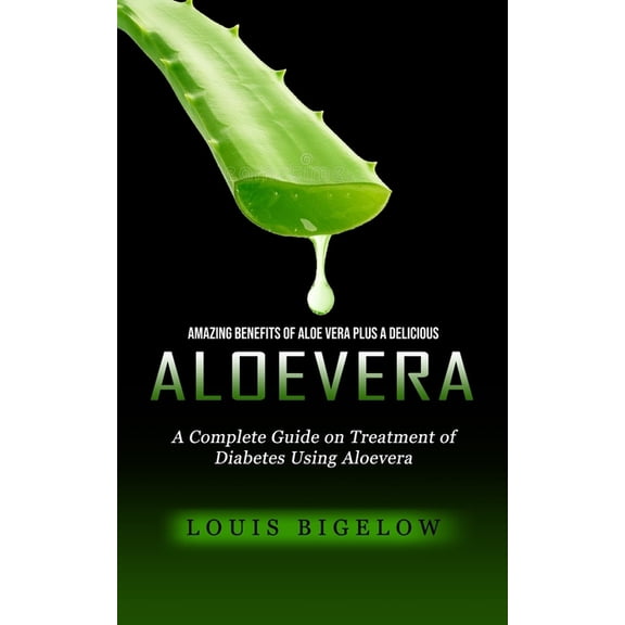 Aloevera: Amazing Benefits of Aloe Vera Plus a Delicious (A Complete Guide on Treatment of Diabetes Using Aloevera), (Paperback)