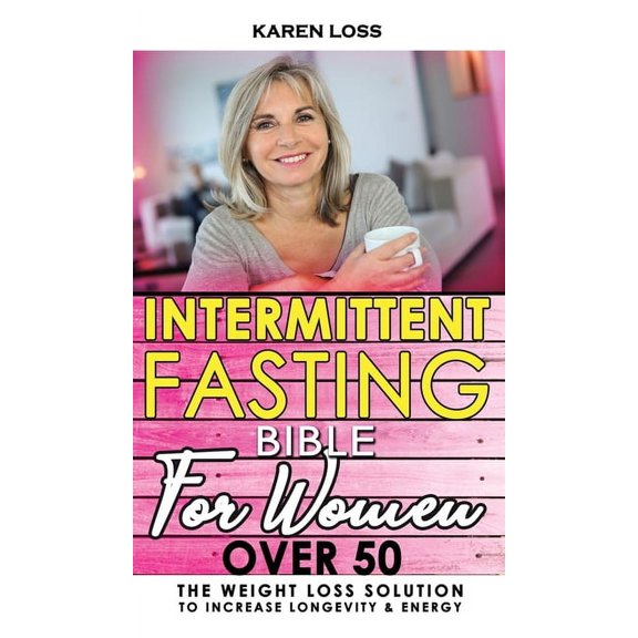 Intermittent Fasting Bible for Women Over 50: The Weight Loss Solution to Increase Longevity and Energy, Slow Aging with Self-Cleansing Program, Autophagy and Metabolic Reset, Enjoying Dietary Habits (Hardcover)