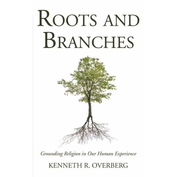 Roots & Branches: Grounding Religion in Our Human Experience (Paperback)
