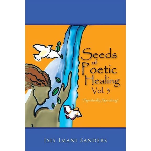 Seeds of Poetic Healing, Vol. 3: "Spiritually Speaking" (Paperback)